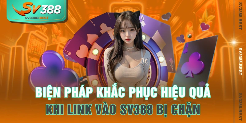 Biện pháp khắc phục hiệu quả khi link vào SV388 bị chặn