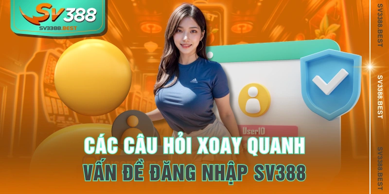 Các câu hỏi xoay quanh vấn đề đăng nhập SV388