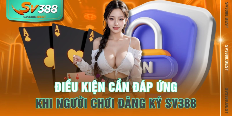 Điều kiện cần đáp ứng khi người chơi đăng ký SV388