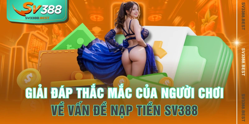 Giải đáp thắc mắc của người chơi về vấn đề nạp tiền SV388
