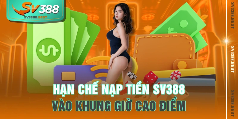Hạn chế nạp tiền SV388 vào khung giờ cao điểm
