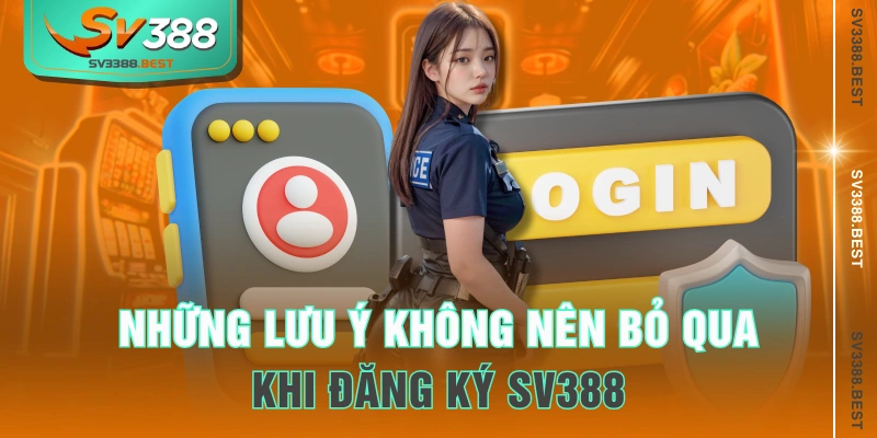 Những lưu ý không nên bỏ qua khi đăng ký SV388 